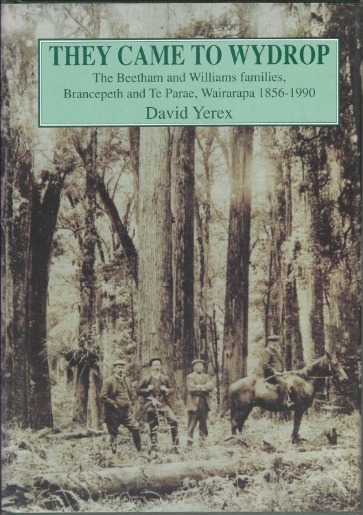 They Came To Wydrop - the Beetham And Williams Familes, Brancepeth And Te Parae, Wairarapa 1856-1990