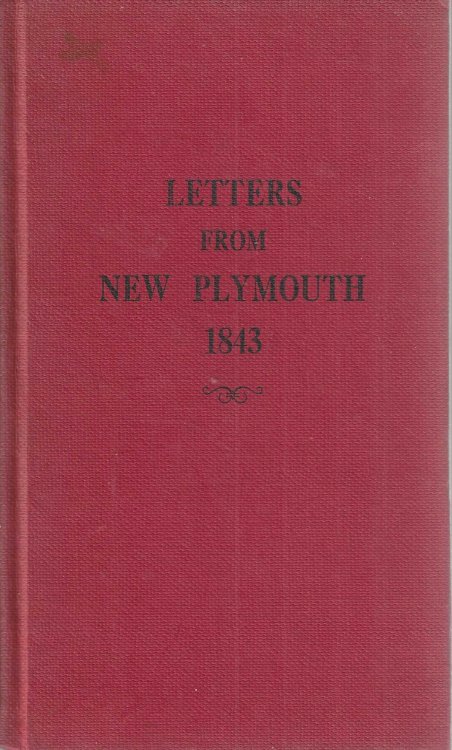 Letters from New Plymouth 1843: Letters from settlers & labouring emigrants, in the New Zealand company's settlements of Wellington, Nelson, & New Plymouth from February, 1842, to January, 1843.