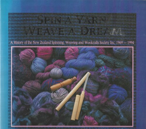 Spin a yarn,weave a dream. A history of the NZ spinning weaving and woolcrafts Society Inc. 1969 -1994