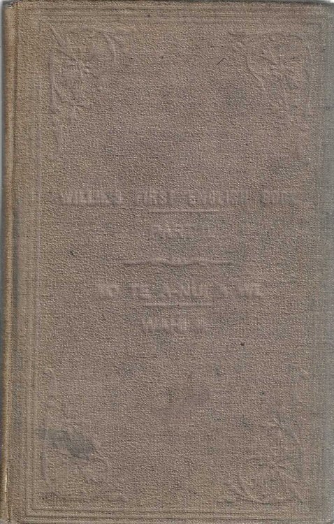 Willie's First English Book. Part II. Ko Te A-Nui A Wi, hei ako maana ki te reo Ingirihi. Ko tebn wahi tuarua tenei.
