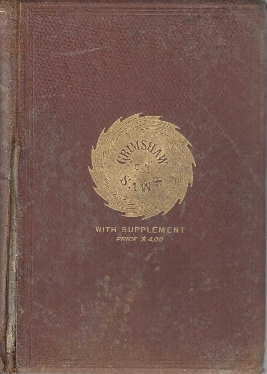 Saws: the history, development, action, classification, and comparison of saws of all kinds, with copious Appendices, Giving the Details of Manufacture, filing, setting, swaging, gumming, Care and Use of Saws; Tables of Gauges; Capacities of Saw Mills; Lists of Saw Patents; and other valuable inform