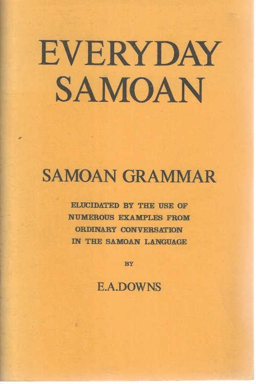 Everyday Samoan: Samoan Grammar Elucidated By the Use of Numerous Examples from Ordinary Conversations in the Samoan Language.