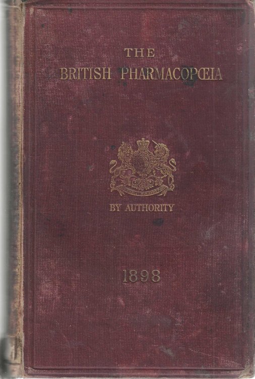 The British Pharmacopoeia, [Pharmacopia] publ. under the direction of the general council of medical education and registration of the United Kingdom. 1898. Pursuant to the Acts XXI & XXII Victoria Cap. XC (1858) and XXV & XXVI Victoria Cap. (1862)