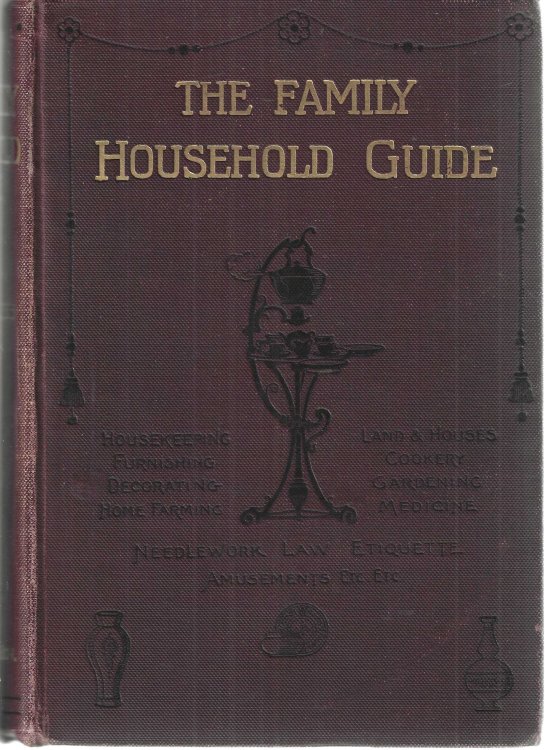 The family household guide. A compendium of universal information and ready reference on all matters pertaining to the household. Domestic cookery, family doctor, family lawyer, needlework, gardening, housekeeping, furnsihing, decoration, games, amusements, &c., &c.