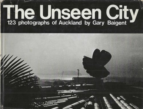 The Unseen City. One Hundred And Twenty-three Photographs Of Auckland