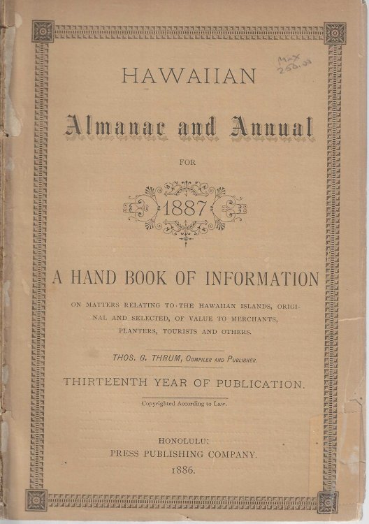Hawaiian Almanac and Annual for 1887. A Hand Book of Information on Matters Relating to the Hawaiian Islands, original and selected, of value to merchants, planters, tourists and others.