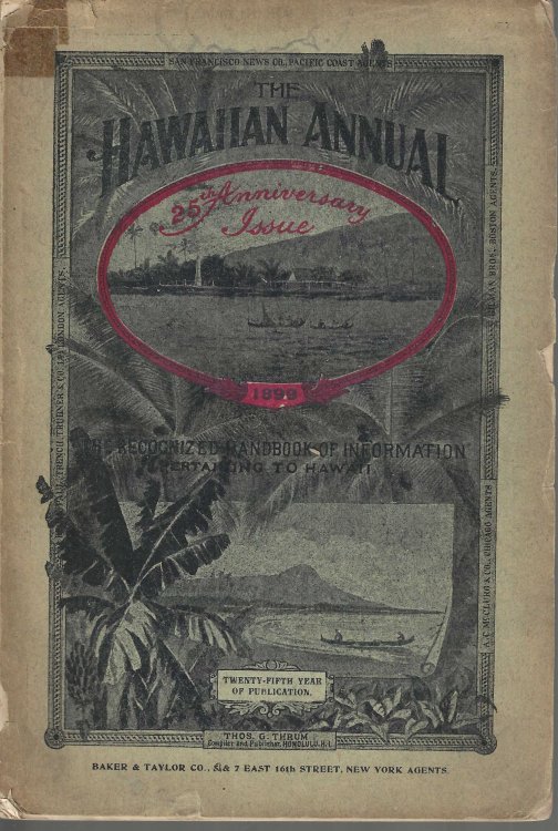 Hawaiian Almanac and Annual for 1899. A Hand Book of Information on Matters Relating to the Hawaiian Islands, original and selected, of value to merchants, planters, tourists and others.