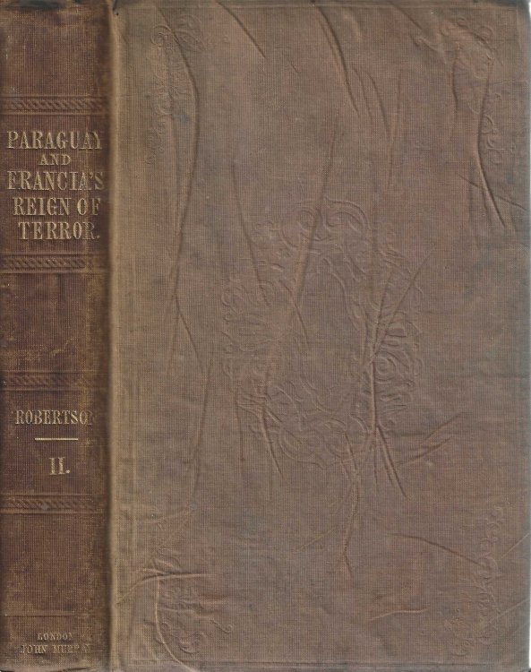 Letters on Paraguay: Comprising an Account of a Four years' Residence in That Republic, Under the Government of the Dictator Francia. Vol. II.