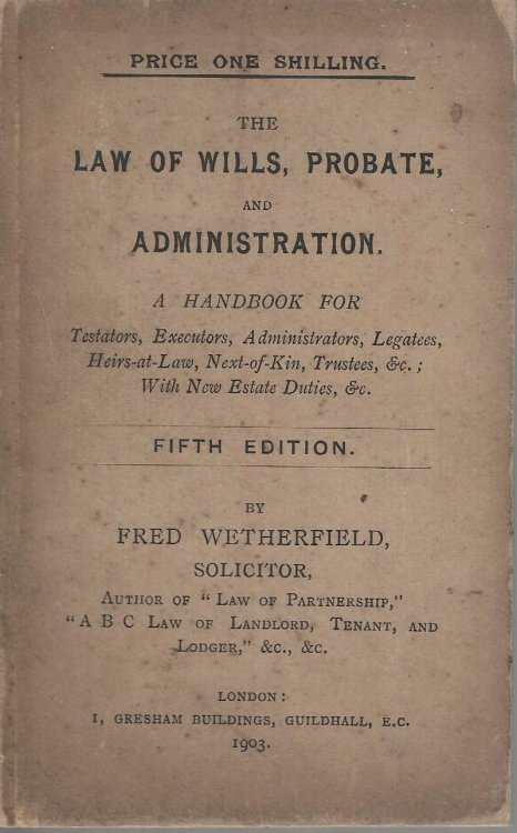 The Law of Wills, Probate, and Administration. A Handbook for Testators, Executors, Administrators, Legatees, Heirs-At-law, Next-of -kin, Trustees, &c. ; With New Estate Duties, &c.