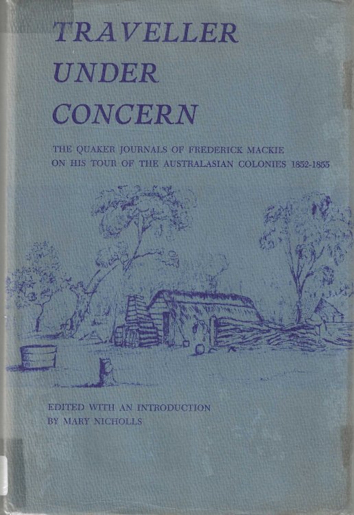 Traveller under Concern: The Quaker Journals of Frederick Mackie on His Tour of the Australasian Colonies, 1852-1855
