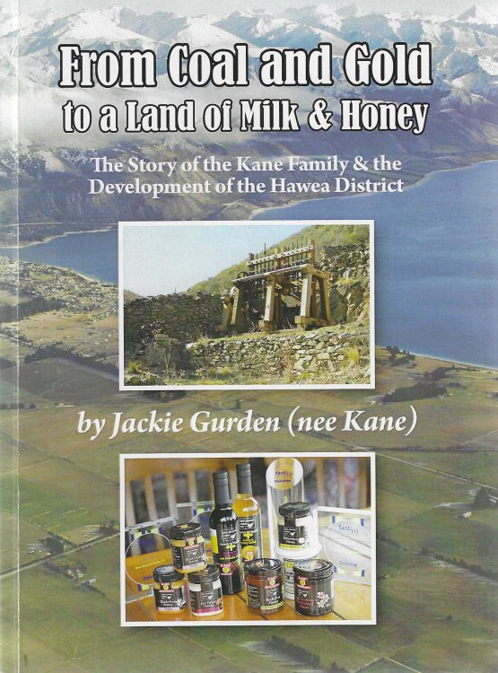 From Coal and Gold to a Land of Milk and Honey. The Story of the Kane Family & the Development of the Hawea District.