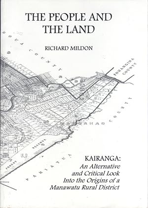 The People and the Land. Nga Tangata Me Te Whenua. Kairanga. An Alternative and Critical Look Into the Origins of a Manawatu Rural District.