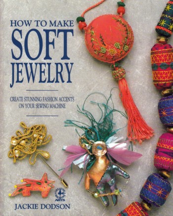 How to Make Soft Jewelry: creative stunning fashion accents on y our