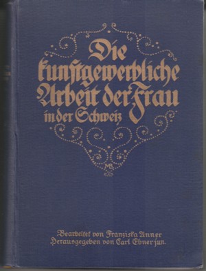 Die Kunftgewerbliche Arbeit der frau in der Schweiz