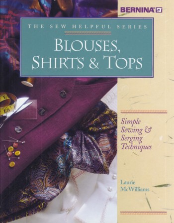Blouses, Shirts & Tops: simple sewing and serging techniques