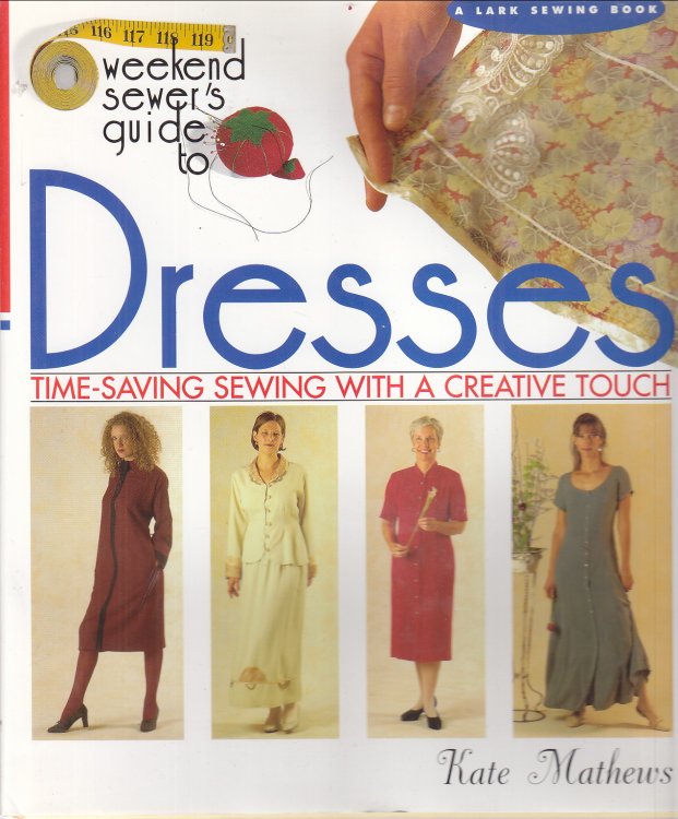 Weekend Sewer's Guide to Dresses: time saving sewing with a crea tive