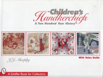 Children's Handkerchiefs: a two hundred year history with value g uide