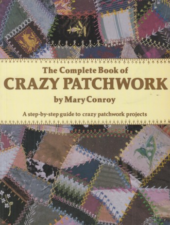 COMPLETE BOOK OF CRAZY PATCHWORK