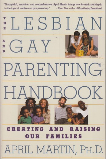 Lesbian and Gay Parenting Handbook: creating and raising our fam ilies