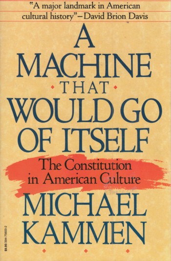 Machine That Would Go of Itself: the Constitution in American Cul ture