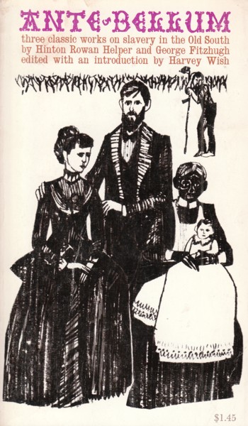Ante-Bellum: writings of George Fitzhugh and Hinton Rowan Helper on