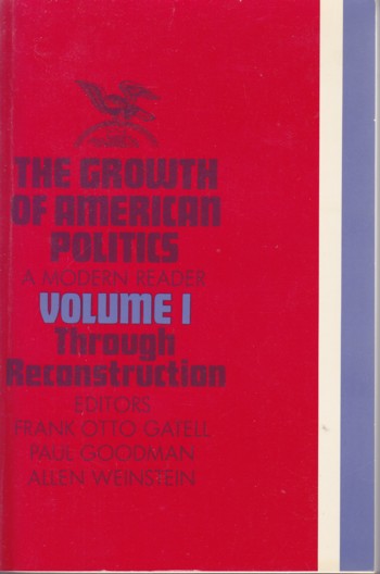 Growth of American Politics, a modern reader volume I through rec onstr