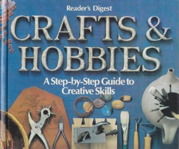 Crafts & Hobbies: a step by step guide to creative skills