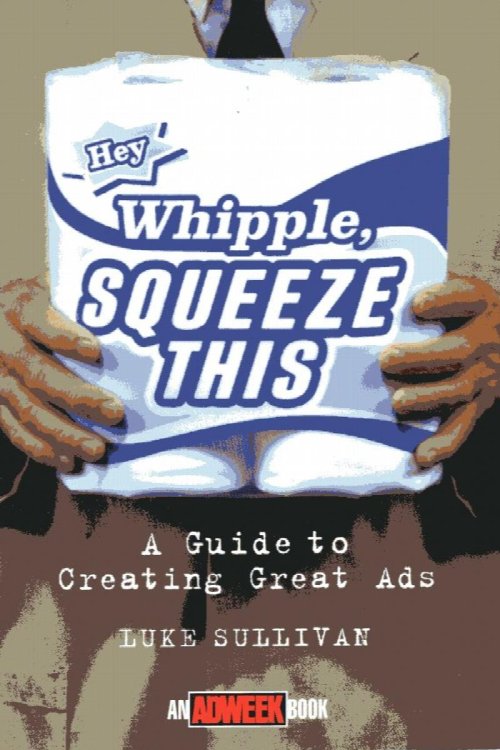 Hey Whipple Squeeze This, a guide to creating great ads