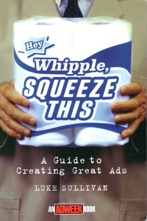 Guide to Creating Great Ads: Whipple, Squeeze This