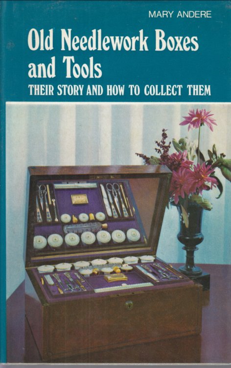 Old Needlework Boxes and Tools: their study and how to collect t hem