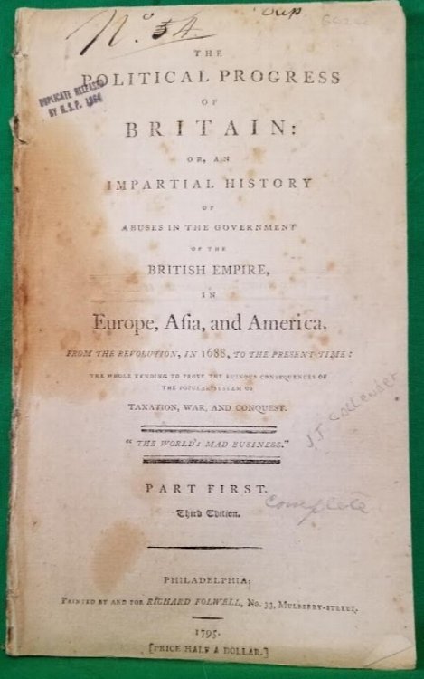 The political progress of Britain, or, An impartial history of abuses in the government of the British Empire in Europe, Asia, and America : from the revolution, in 1688, to the present time : the whole tending to prove the ruinous consequences of the popular system of taxation, war, and conquest. P