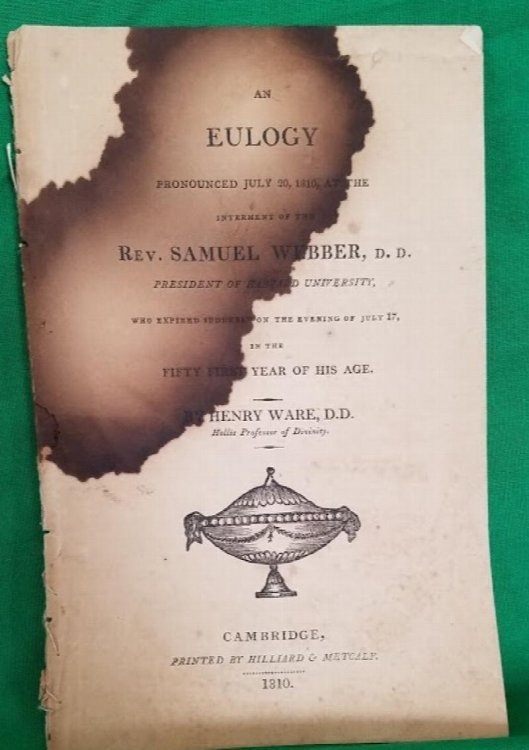 An eulogy pronounced July 20, 1810, at the interment of the Rev. Samuel Webber, D.D., president of Harvard University, who expired suddenly on the evening of July 17, in the fifty-first year of his age. By Henry Ware