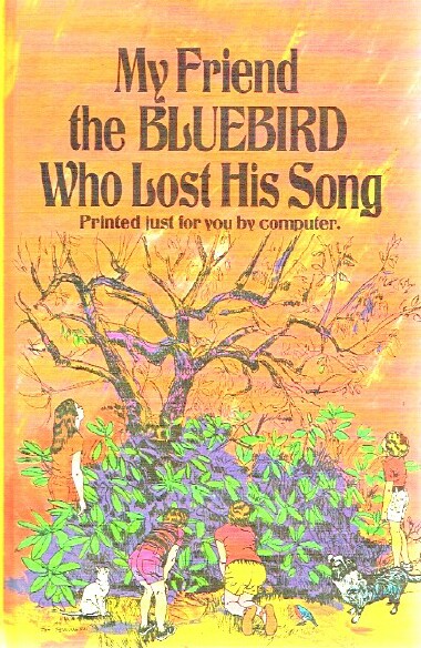 My Friend the Bluebird Who Lost His Song: Printed just for you by computer