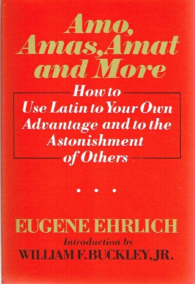 Amo, Amas, Amat and More: How to Use Latin to Your Own Advantage and to the Astonishment of Others