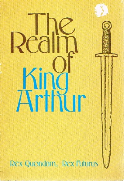 The Realm of King Arthur Rex Quondam, Rex Futurus