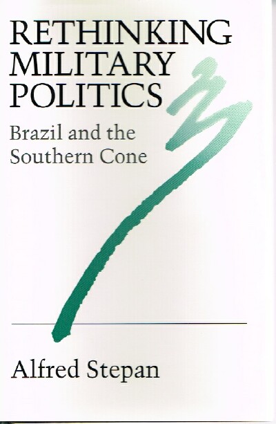 Rethinking Military Politics Brazil and the Southern Cone