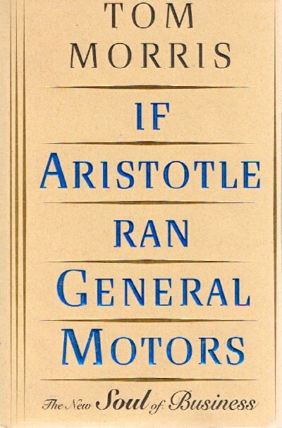 If Aristotle Ran General Motors; The New Soul of Business