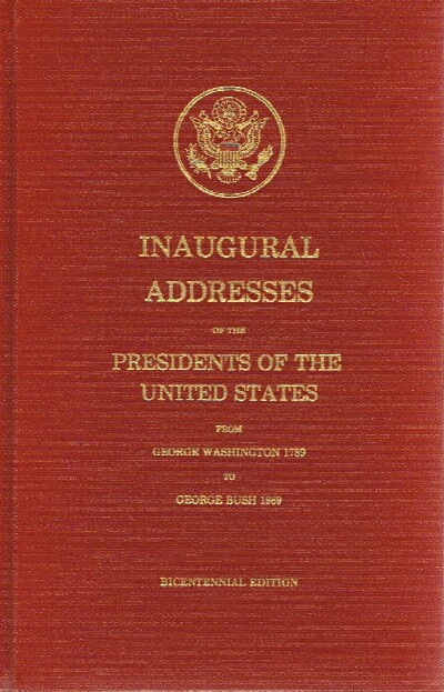 Inaugural Addresses of the Presidents of the United States from George Washington 1789 to George Bush 1989
