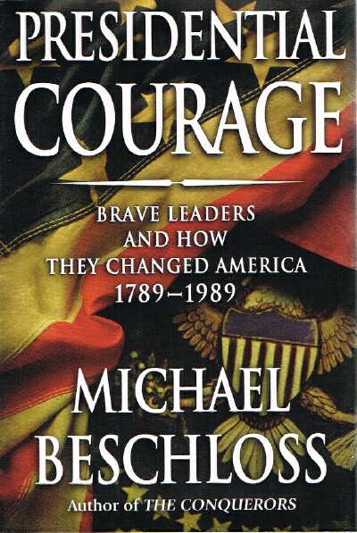 Presidential Courage: Brave Leaders and How They Changed America 1789-1989