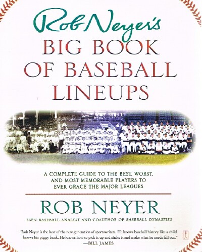 Rob Neyer's Big Book of Baseball Lineups A Complete Guide to the Best, Worst, and Most Memorable Players to Ever Grace the Major Leagues