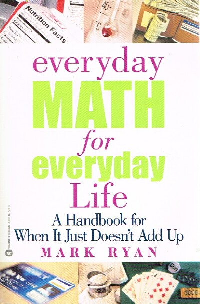 Everyday Math for Everyday Life: A Handbook for When It Just Doesn't Add Up