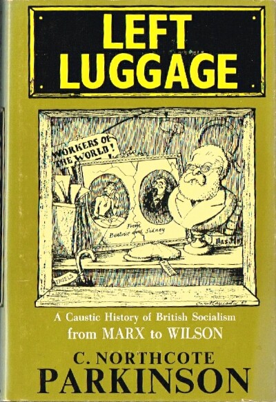 Left Luggage A Caustic History of British Socialism from Marx to Wilson.