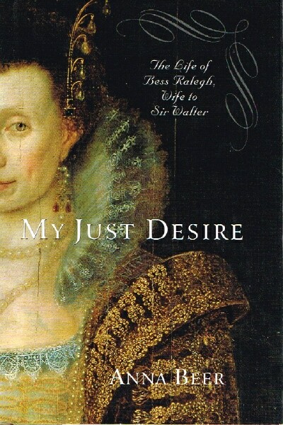 My Just Desire: The Life of Bess Raleigh, Wife to Sir Walter