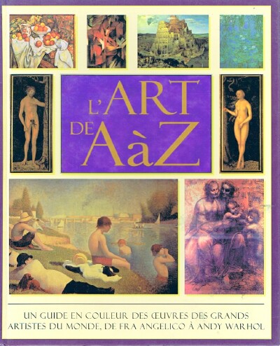 L'Art de A a Z The A to Z of Art:The World's Greatest and most popular Artists and Their Works.