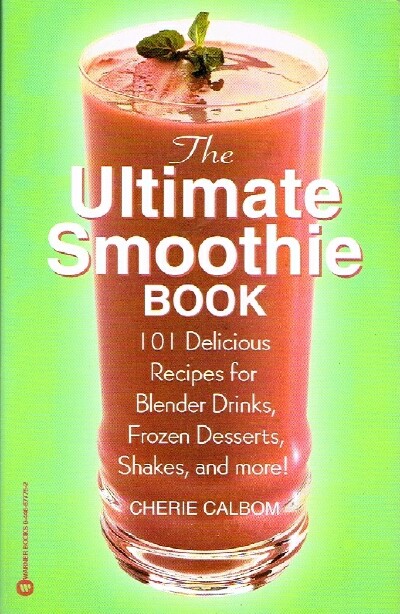 The Ultimate Smoothie Book 101 Delicious Recipies for Blender Drinks, Frozen Desserts, Shakes, and more!