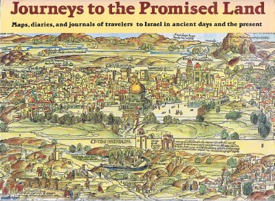 Journeys to the Promised Land The Land of Israel: Ancient Maps, Prints and Travelogues Through the Centuries