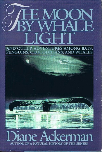 The Moon by Whale Light And Other Adventures Among Bats, Penguins, Crocodillians, and Whales