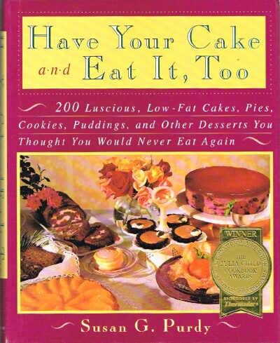 Have Your Cake and Eat It, Too: 200 Luscious, Low-Fat Cakes, Pies, Cookies, Puddings, and Other Desserts You Thought You Would Never Eat Again