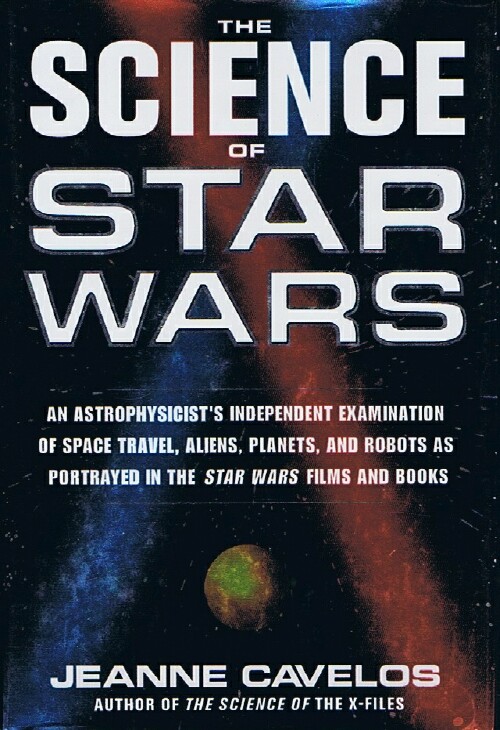 The Science of Star Wars: An Astrophysicist's Independent Examination of Space Travel, Aliens, Planets, and Robots as Portrayed in the Star Wars Films and Books