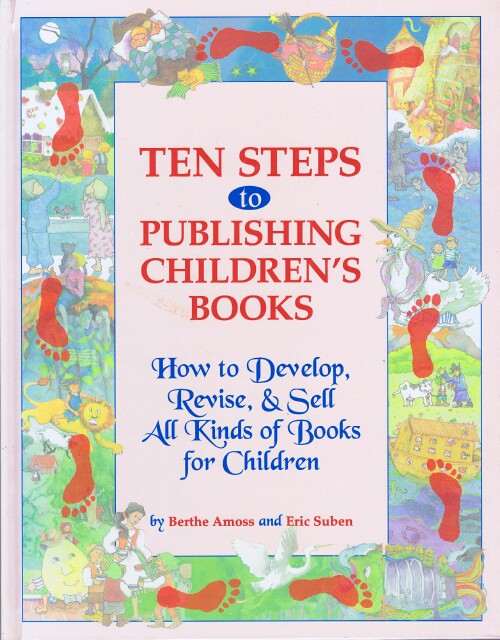 Ten Steps to Publishing Children's Books: How to Develop, Revise, & Sell All Kinds of Books for Children